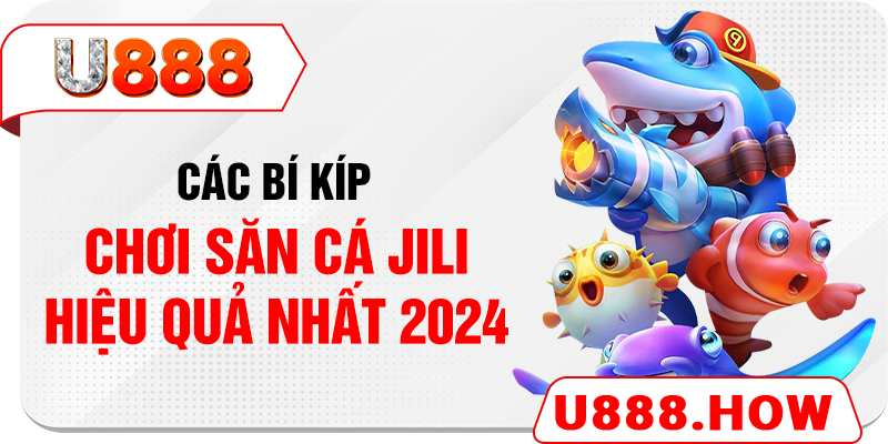 Các bí kíp chơi săn cá JILI hiệu quả nhất 2024