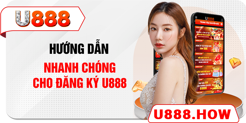 Hướng dẫn nhanh chóng cho đăng ký U888