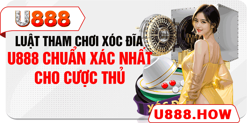 Luật tham chơi xóc đĩa U888 chuẩn xác nhất cho cược thủ