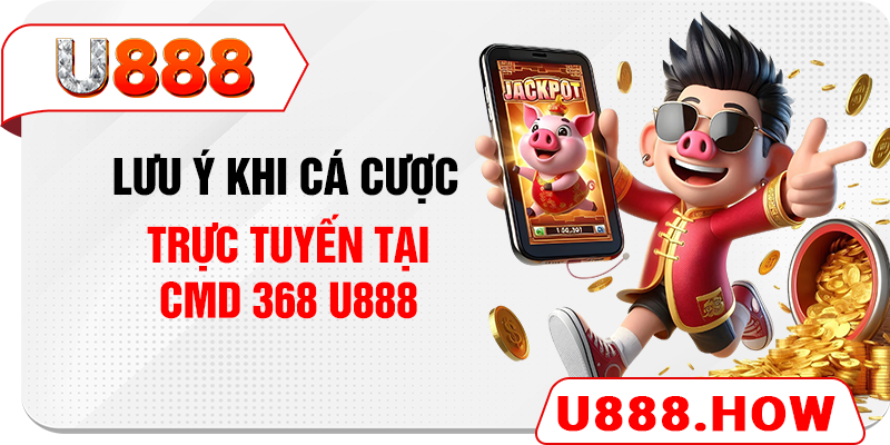 Lưu ý khi cá cược trực tuyến tại CMD 368 U888