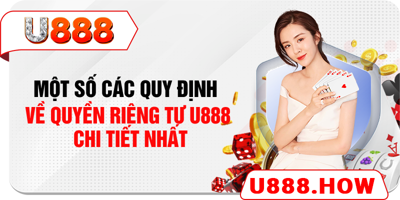 Một số các quy định về quyền riêng tư U888 chi tiết nhất