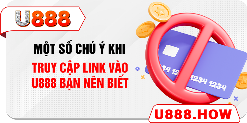 Một số chú ý khi truy cập link vào U888 bạn nên biết 