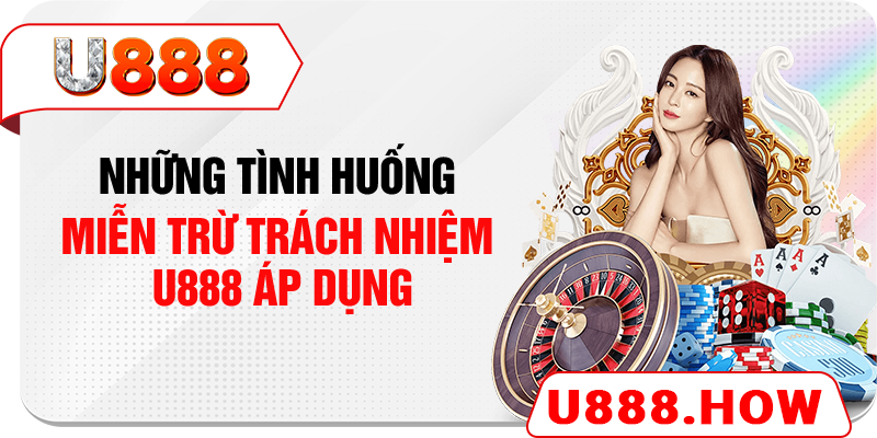 Những tình huống miễn trừ trách nhiệm U888 áp dụng