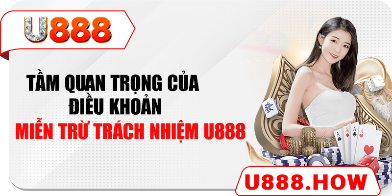 Tầm quan trọng của điều khoản miễn trừ trách nhiệm U888