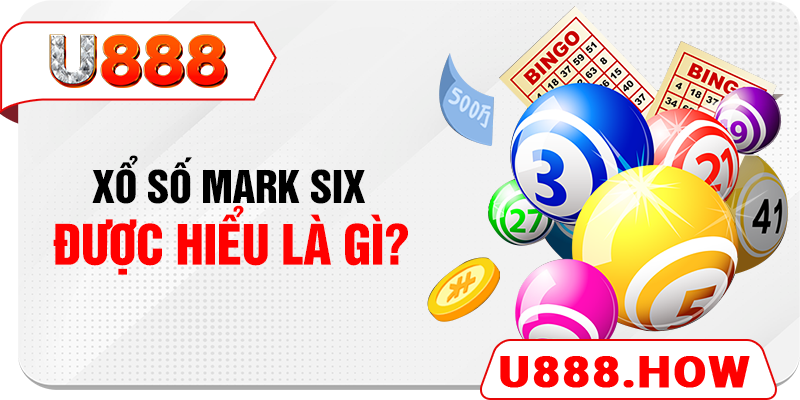 Xổ số mark six được hiểu là gì?